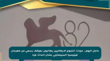 عاجل اليوم.. مئات النجوم الإيطاليين يطالبون بموقف رسمي من مهرجان فينيسيا السينمائي بشأن أحداث غزة